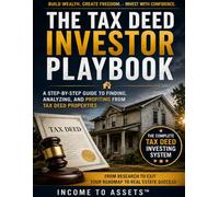 Income to Assets: The Tax Deed Investor Playbook: A Step-by-Step Beginner’s Guide to Finding Counties, Researching Properties, Performing Due ... Your Maximum Bid, and Planning Your Exit