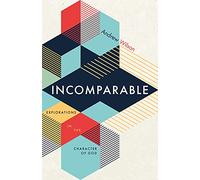 Incomparable: Explorations in the Character of God