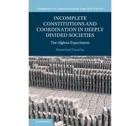 Incomplete Constitutions and Coordination in Deeply Divided Societies: The Afghan Experiment (Comparative Constitutional Law and Policy)
