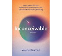 Inconceivable: Super Sperm Donors, Off-the-Grid Insemination, and Unconventional Family Planning