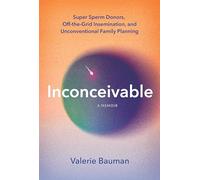 Inconceivable: Super Sperm Donors, Off-The-Grid Insemination, and Unconventional Family Planning