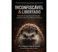 INCONFISCÁVEL & LIBERTADO: Protocolo de Engenharia Patrimonial e Jiu-Jitsu Jurídico para Blindar sua Riqueza