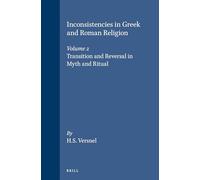 Inconsistencies in Greek and Roman Religion: Transition and Reversal in Myth and Ritual v. 2 (Studies in Greek & Roman Religion): 6 (Studies in Greek and Roman Religion)