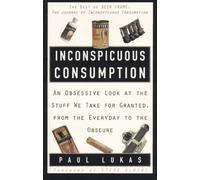 Inconspicuous Consumption: An Obsessive Look at the Stuff We Take for Granted, from the Everyday to the Obscure