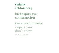 Inconspicuous Consumption : The Environmental Impact You Don't Know You Have
