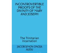 INCONTROVERIBLE PROOFS OF THE DIVINITY OF MARY AND JOSEPH: The Trinitarian Incarnation