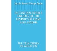 INCONTROVERTIBLE PROOFS OF THE DIVINITY OF MARY AND JOSEPH: THE TRINITARIAN INCARNATION