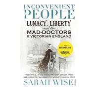 Inconvenient People: Lunacy, Liberty and the Mad-Doctors in Victorian England