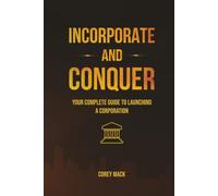 Incorporate & Conquer: Your Complete Guide to Launching a Corporation