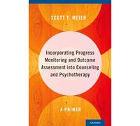 Incorporating Progress Monitoring and Outcome Assessment into Counseling and Psychotherapy: A Primer