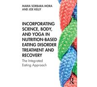Incorporating Science, Body, and Yoga in Nutrition-Based Eating Disorder Treatment and Recovery: The Integrated Eating Approach