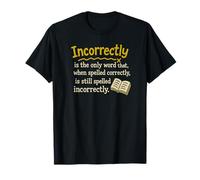 Incorrectly is The only Words That, When Spelled Correctly T-Shirt