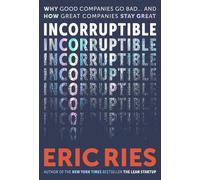 Incorruptible: Why Good Companies Go Bad and How Great Companies Stay Great