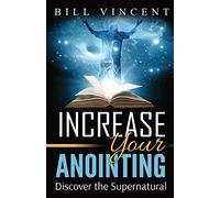 Increase Your Anointing: Discover the Supernatural