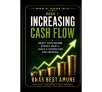 Increasing Cash Flow: A Practical Guide to Taking Control of Your Money, Increasing Your Income, and Creating More Financial Freedom (Financial Freedom Series)