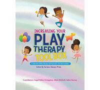 Increasing Your Play Therapy Tool Box: A Collection of Play Therapy and Expressive Arts Interventions