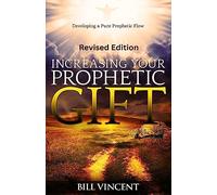 Increasing Your Prophetic Gift (Revised Edition): Developing a Pure Prophetic Flow