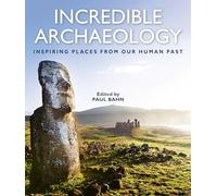 Incredible Archaeology: Inspiring Places from Our Human Past