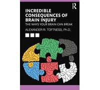 Incredible Consequences of Brain Injury: The Ways your Brain can Break