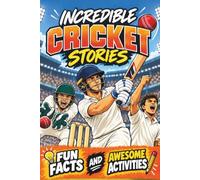 Incredible Cricket Stories, Fun Facts and Awesome Activities: The Ultimate Cricket Book For Kids and Young Teens