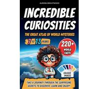 Incredible Curiosities - The Great Atlas of World Mysteries: Take a Journey through the Surprising Secrets to Discover, Learn and Enjoy!