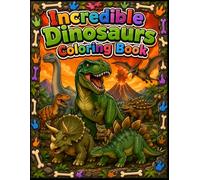 Incredible Dinosaurs Coloring Book for Kids Ages 3-10: Fun & Easy Dinosaur Coloring Pages with T-Rex, Triceratops, Stegosaurus & More for Boys & Girls Ages 3-10