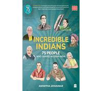 Incredible Indians: 75 People Who Shaped Modern India (The India Series)