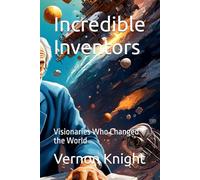 Incredible Inventors: Visionaries Who Changed the World (Useless info: A Quirky Compilation of Fun Facts)