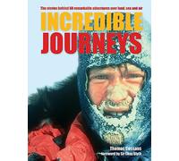 Incredible Journeys: The Stories Behind 60 Remarkable Adventures Over Land, Sea and Air