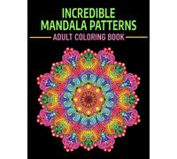 Incredible Mandala Patterns Adult Coloring Book: Hand Drawn Designs for Adult Stress Relief and Relaxation (Amazing Mandala Coloring Books)