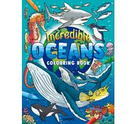 Incredible Oceans Colouring Book : Amazing Sea Creatures from around the World to Discover and Colour