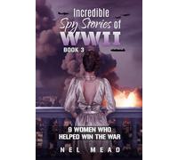 Incredible Spy Stories of WWII: 9 Women who helped Win the War - Book 3 (Women Spies)