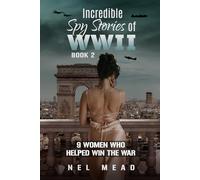 Incredible Spy Stories of WWII: 9 Women who helped with the War - Book 2 (Women Spies)