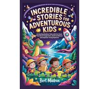 INCREDIBLE STORIES FOR ADVENTUROUS KIDS: 15 Exciting Bedtime Tales with Fun Facts That Boost Imagination, Build Confidence and empower Young Explorers