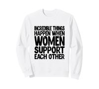 Incredible Things When Women Support Each Other Women Sweatshirt