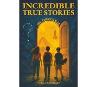 Incredible True Stories for Curious Kids: Fascinating Tales of Historic Moments, Accidental Inventions, Pop Culture Icons, Wildlife Mysteries, and Surprising Facts