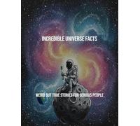 Incredible Universe Facts: Weird But True Stories For Serious People
