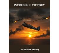 Incredible Victory: The Battle Of Midway