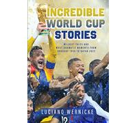 Incredible World Cup Stories: Wildest Tales and Most Dramatic Moments from Uruguay 1930 to Qatar 2022