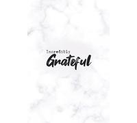 Incredibly Grateful: A Simple Gratitude Practice for a Happier, Mindful Life: 160 Pages to Capture Your Blessings, Thoughts & Daily Joy.