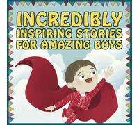 Incredibly Inspiring Stories for Amazing Boys: A Social Emotional Picture Book About Motivation, Self-Confidence, Building Self-Esteem, Courage, and ... Being Yourself (Motivational books for kids)