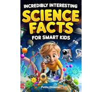 Incredibly Interesting Science Facts For Smart Kids: Think You Know Science? Think Again! - Here are 999+ Fascinating Science Facts: Mind-Blowing Discoveries & Inventions from Around the World