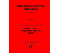 Incredibly Useful Exercises for Double Bass: Volume 6 - Lower Octave Fingerboard Mastery Part 3