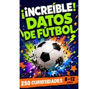 Increíble Datos de Fútbol: 250 Datos Curiosos, Extraños y Sorprendentes con Retos de Preguntas y Respuestas Trivia Para Niños 8-12 años