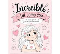 Increíble tal como soy: No tienes que ser perfecta para ser increíble (Creciendo conmigo)