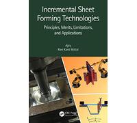 Incremental Sheet Forming Technologies: Principles, Merits, Limitations, and Applications