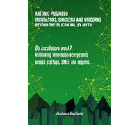 INCUBATORS, CHICKENS AND UNICORNS: BEYOND THE SILICON VALLEY MYTH: Do incubators work? Rethinking innovation ecosystems across startups, SMEs and regions
