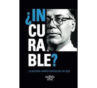 ¿INCURABLE?: LA HISTORIA JAMÁS CONTADA DEL DR. GOIZ.