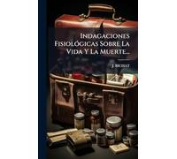 Indagaciones FisiolÃ3gicas Sobre La Vida Y La Muerte...