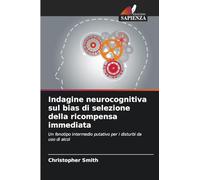 Indagine neurocognitiva sul bias di selezione della ricompensa immediata: Un fenotipo intermedio putativo per i disturbi da uso di alcol
